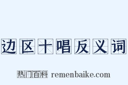 边区十唱反义词是什么意思的图片